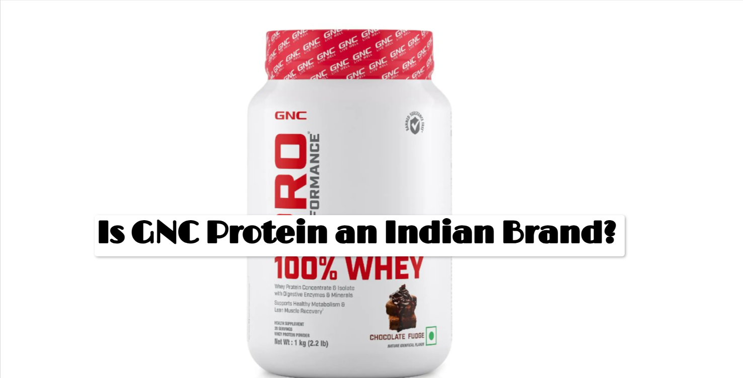 Is GNC Protein an Indian Brand? Know all about